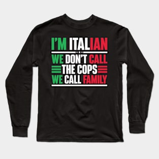 I'm Italian We Don't Call The Cops We Call Family Long Sleeve T-Shirt